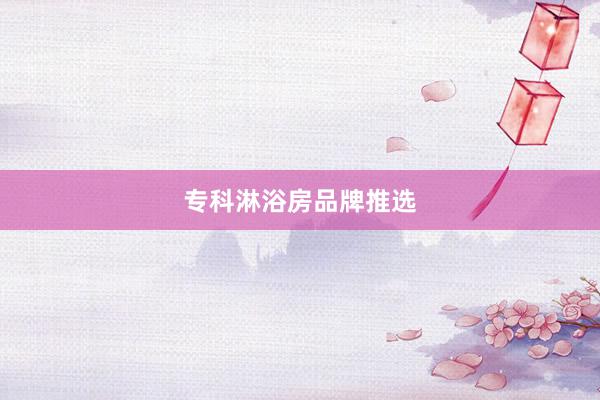 专科淋浴房品牌推选